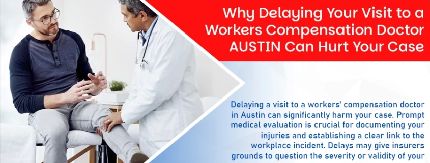 Why Delaying Your Visit to a Workers Compensation Doctor AUSTIN Can Hurt Your Case