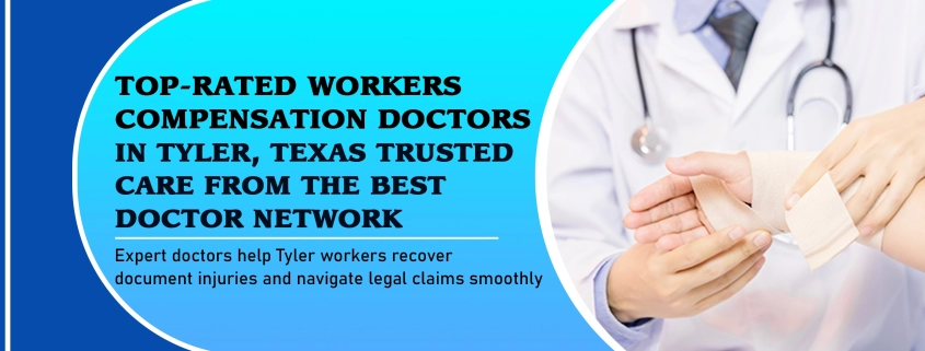 Top-Rated Workers Compensation Doctors in Tyler, Texas – Trusted Care from the Best Doctor Network